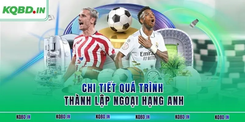Ngoại Hạng Anh 27 Chi tiết quá trình thành lập ngoại hạng Anh