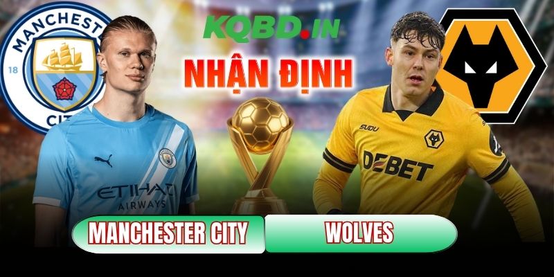 Nhận định bóng đá Manchester City vs Wolves, 22h00 ngày 24/01 8 Manchester City vs Wolves