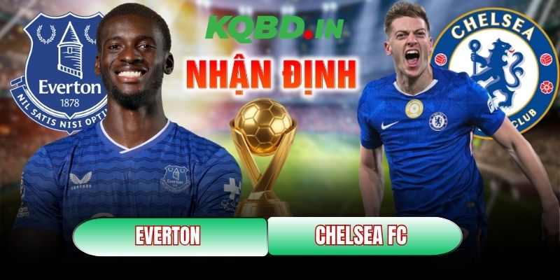 Nhận định bóng đá Everton vs Chelsea FC, 0h30 ngày 22/3 8 Everton vs Chelsea FC