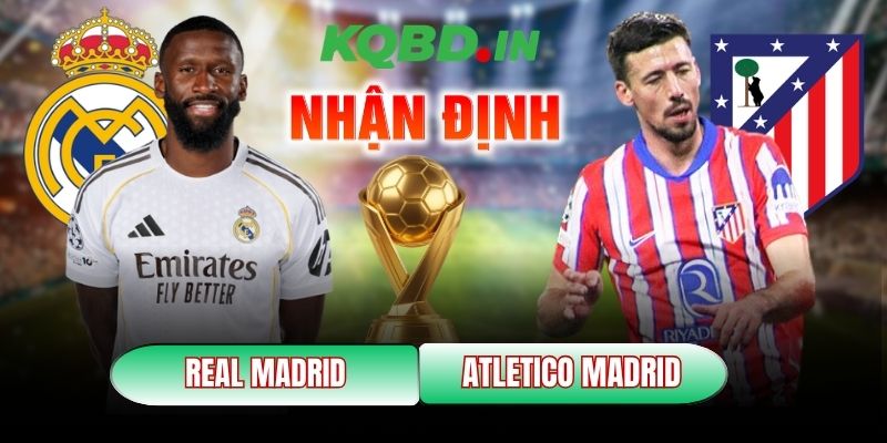 Nhận định bóng đá Real Madrid vs Atletico Madrid, 3h ngày 23/03 7 Real Madrid vs Atletico Madrid